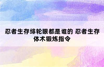 忍者生存绯轮眼都是谁的 忍者生存体术锻炼指令